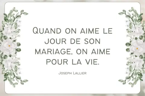 Citation pour des vœux mariage laïque : "Quand on aime le jour de son mariage, on aime pour la vie." Joseph Lallier. Décor floral blanc.