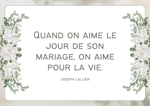 Citation pour des vœux mariage laïque : "Quand on aime le jour de son mariage, on aime pour la vie." Joseph Lallier. Décor floral blanc.